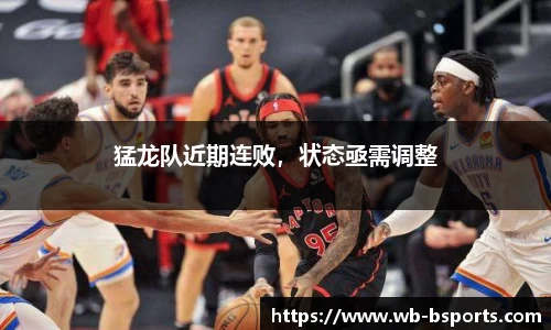 猛龙队近期连败，状态亟需调整