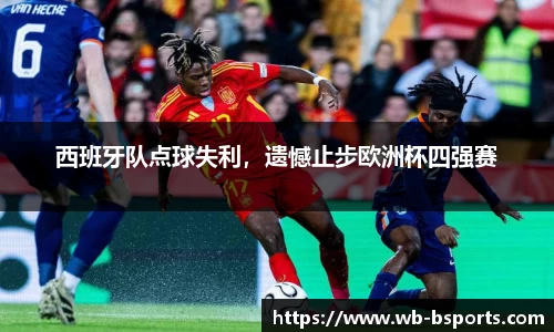 西班牙队点球失利，遗憾止步欧洲杯四强赛
