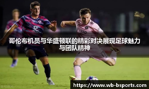 哥伦布机员与华盛顿联的精彩对决展现足球魅力与团队精神
