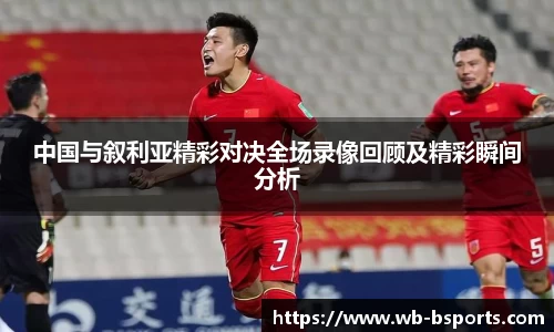 中国与叙利亚精彩对决全场录像回顾及精彩瞬间分析