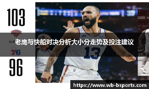 老鹰与快船对决分析大小分走势及投注建议